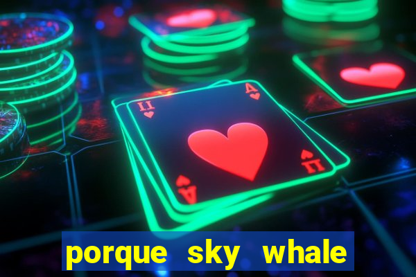 porque sky whale saiu da play store